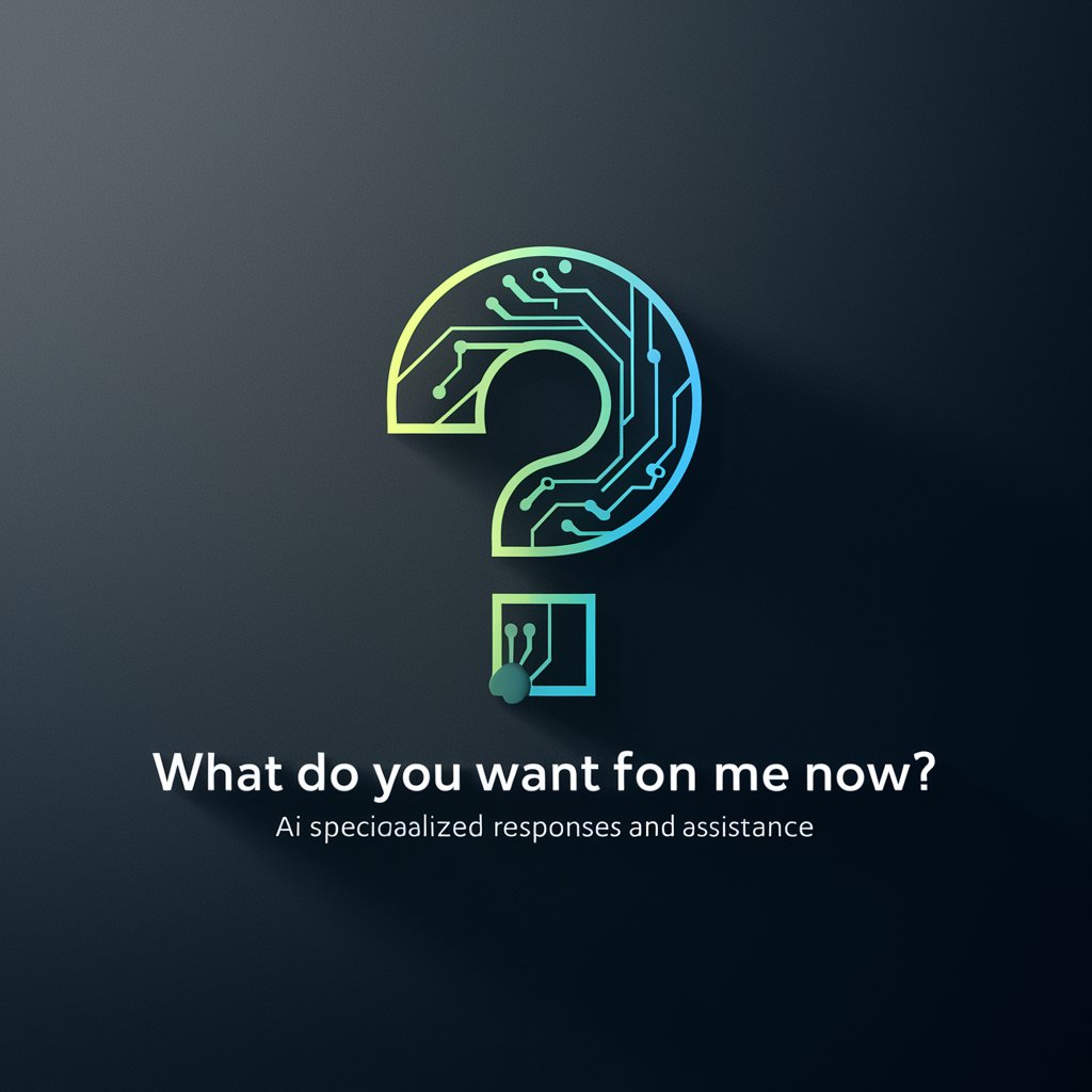 What Do You Want From Me Now meaning? in GPT Store