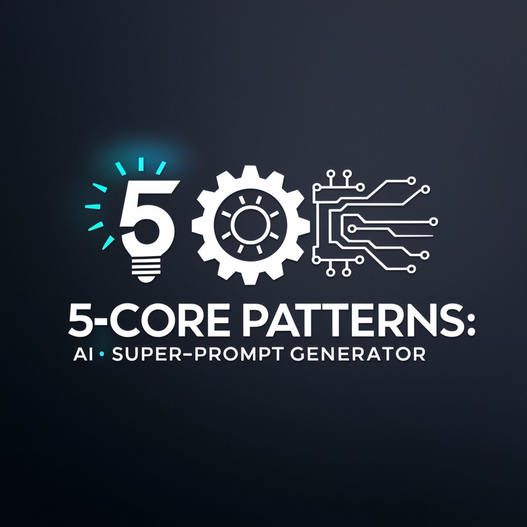 5-CORE PATTERNS: SUPER-PROMPT GENERATOR