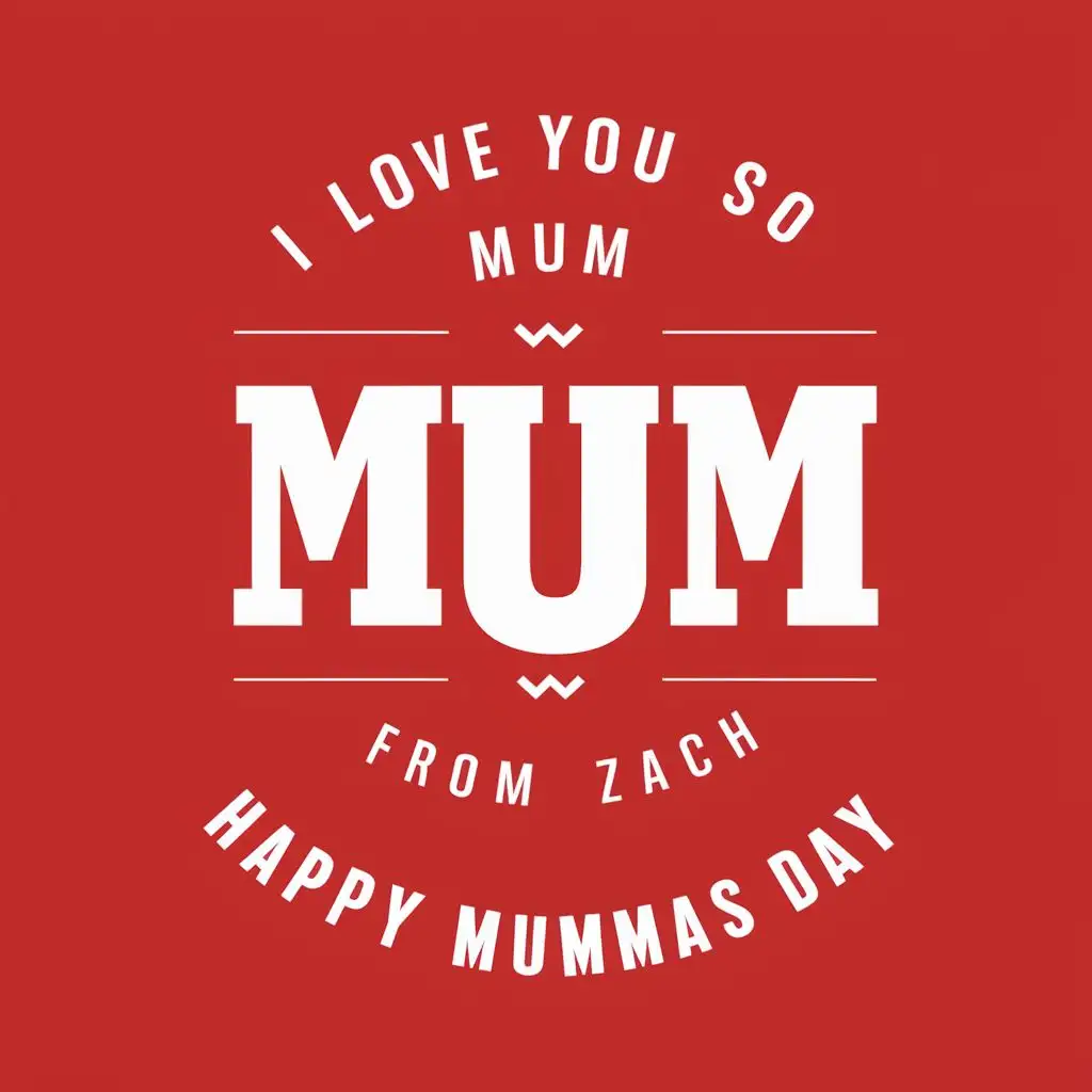logo, I love you so much mum from zach, with the text "HAPPY MUMMAS DAY", typography