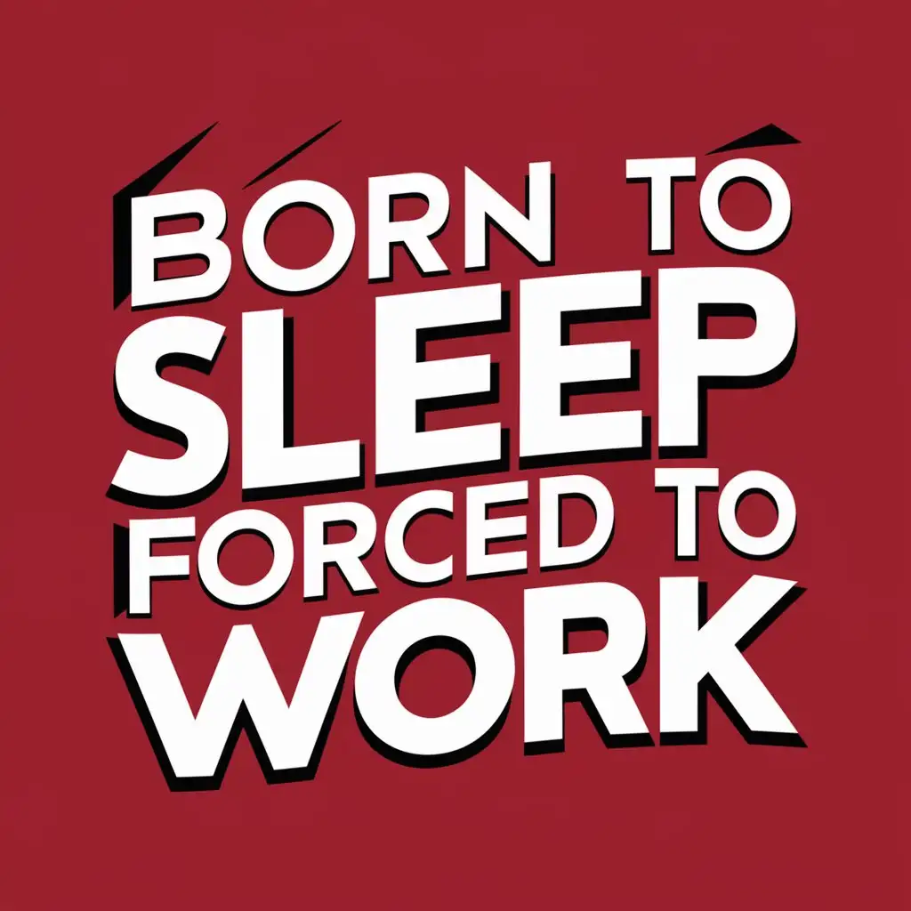 T-Shirt logo design. text "Born to Sleep Forced to Work".

Tone: Vibrant.
Style: Modern. Vector.