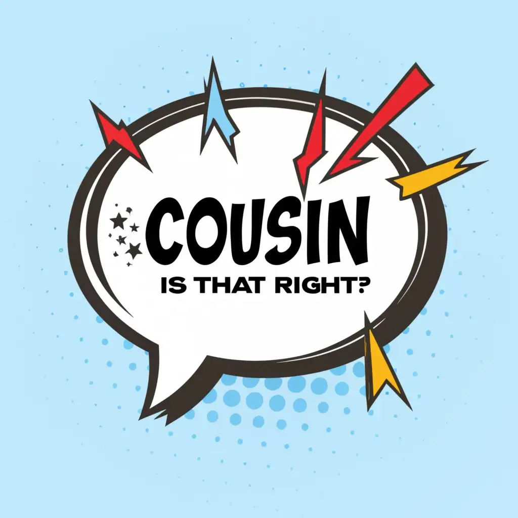 a logo design,with the text "comic speech bubble with text "cousin, is that right"", main symbol:comic speech bubble with text "cousin, is that right",Moderate,be used in Entertainment industry,clear background