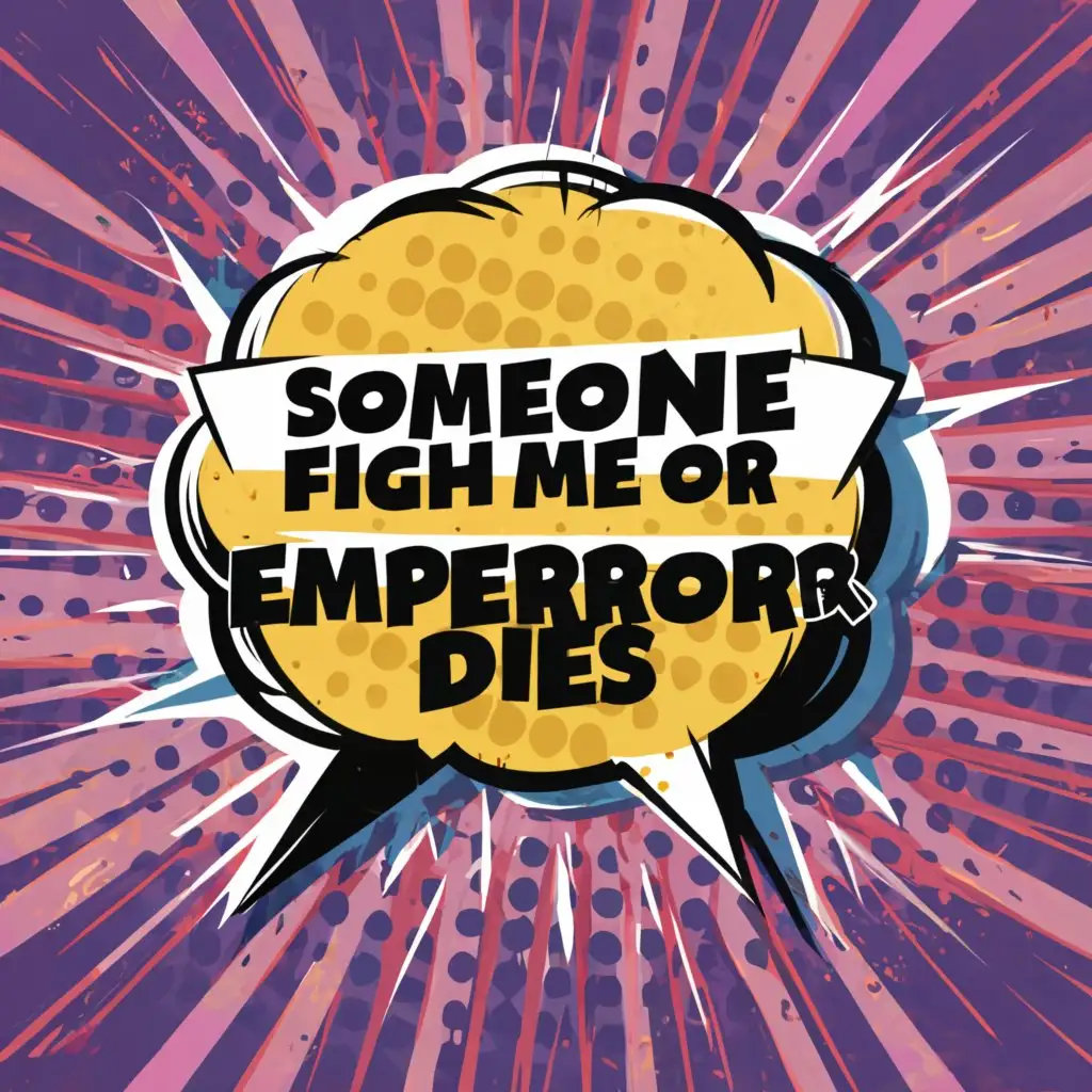 a logo design,with the text "comic speech bubble with text "someone fight with me or emperor dies"", main symbol:comic speech bubble with text "someone fight with me or emperor dies",Moderate,be used in Entertainment industry,clear background