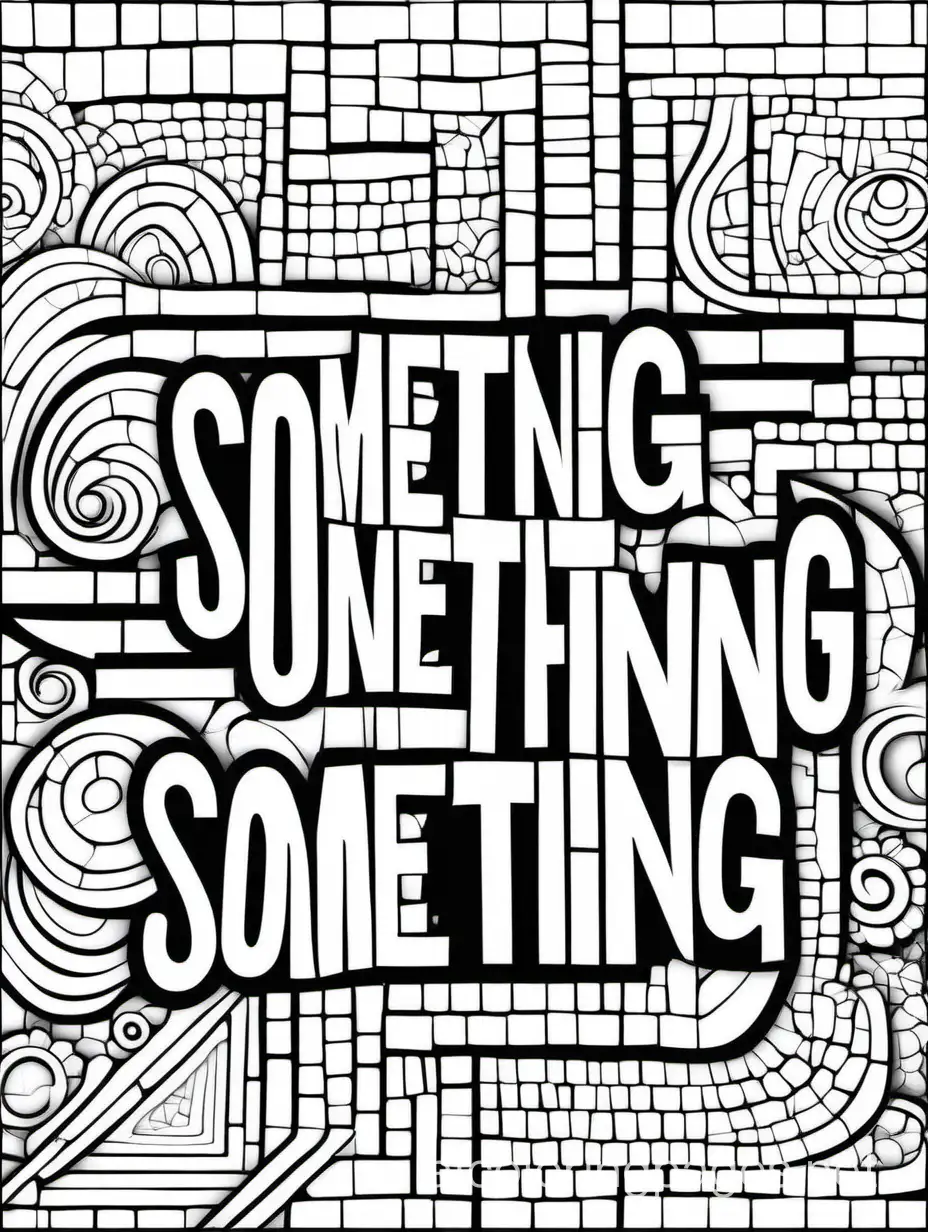 The word something with mosaic design, Coloring Page, black and white, line art, white background, Simplicity, Ample White Space. The background of the coloring page is plain white to make it easy for young children to color within the lines. The outlines of all the subjects are easy to distinguish, making it simple for kids to color without too much difficulty
