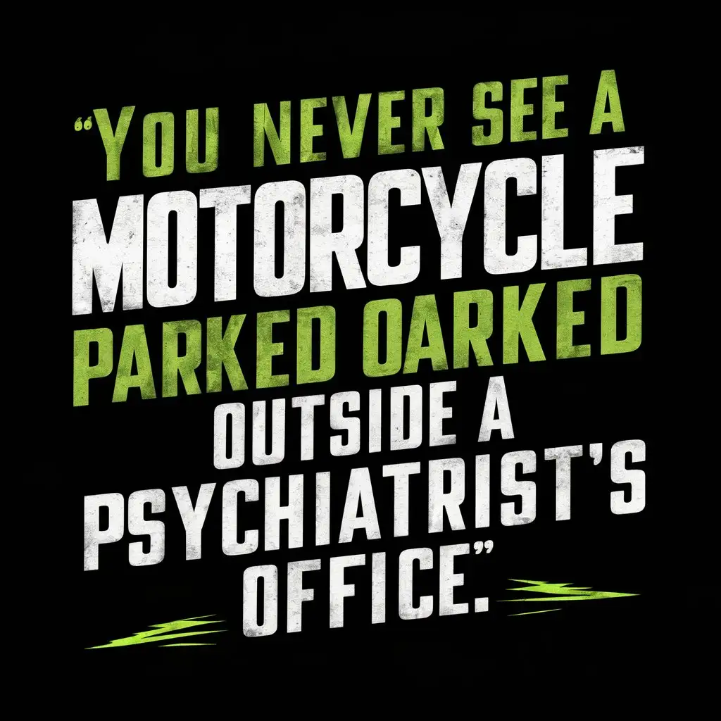 typography design with one color background and with text 
"You never see a motorcycle parked outside a psychiatrist's office."
 in the style of bikers 