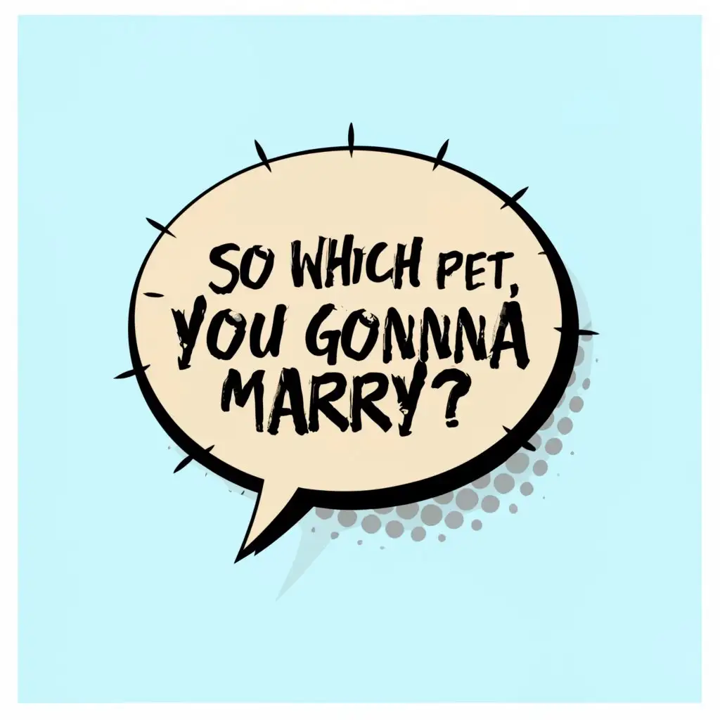 a logo design,with the text "comic speech bubble with text "so which pet, you gonna marry?"", main symbol:comic speech bubble with text "so which pet, you gonna marry?",Moderate,be used in Entertainment industry,clear background
