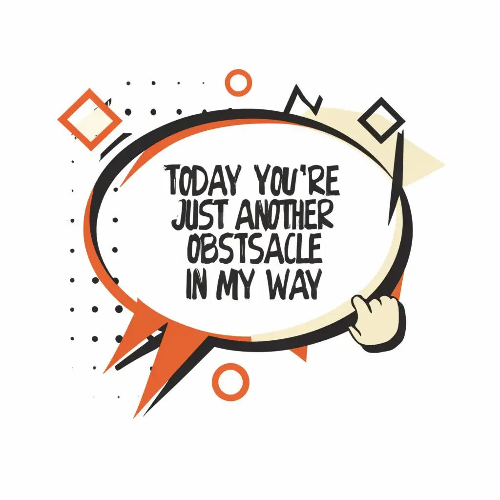a logo design,with the text "comic speech bubble with text, "Today, you're just another obstacle in my way"", main symbol:comic speech bubble with text, "Today, you're just another obstacle in my way",Moderate,be used in Entertainment industry,clear background