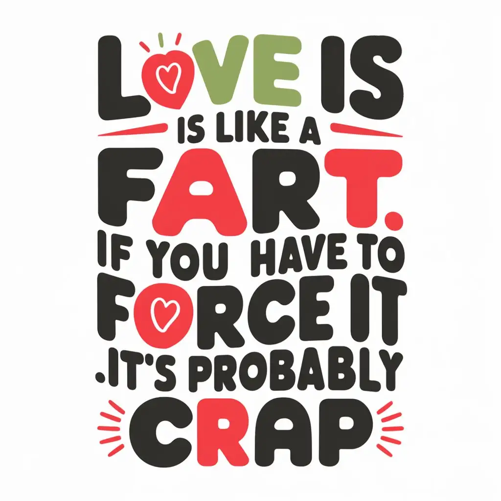 funny typography design with text "Love is like a fart. If you have to force it, it's probably crap"