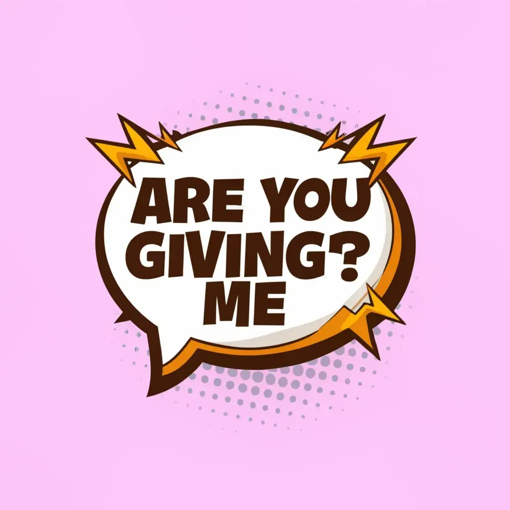 a logo design,with the text "comic speech bubble with text, "are you giving me"", main symbol:comic speech bubble with text, "are you giving me",Moderate,be used in Entertainment industry,clear background