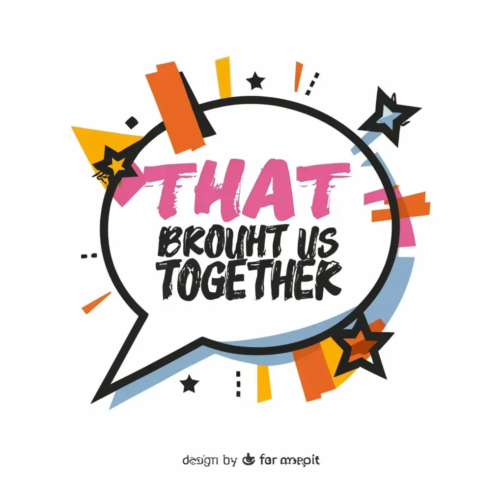 a logo design,with the text "comic speech bubble with text, "that brought us together"", main symbol:comic speech bubble with text, "that brought us together",Moderate,be used in Entertainment industry,clear background
