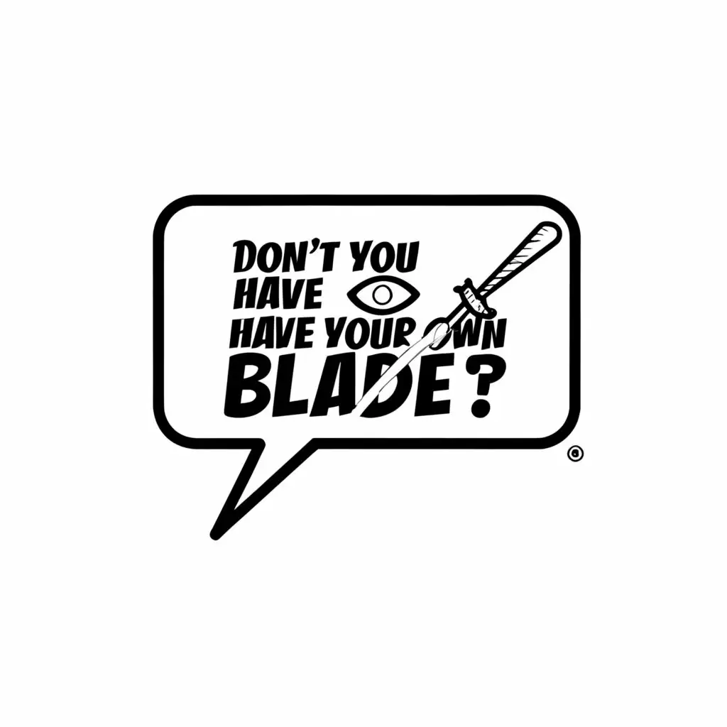 a logo design,with the text "comic speech bubble with text "dont you have your own blade"", main symbol:comic speech bubble with text "dont you have your own blade",Moderate,be used in Entertainment industry,clear background