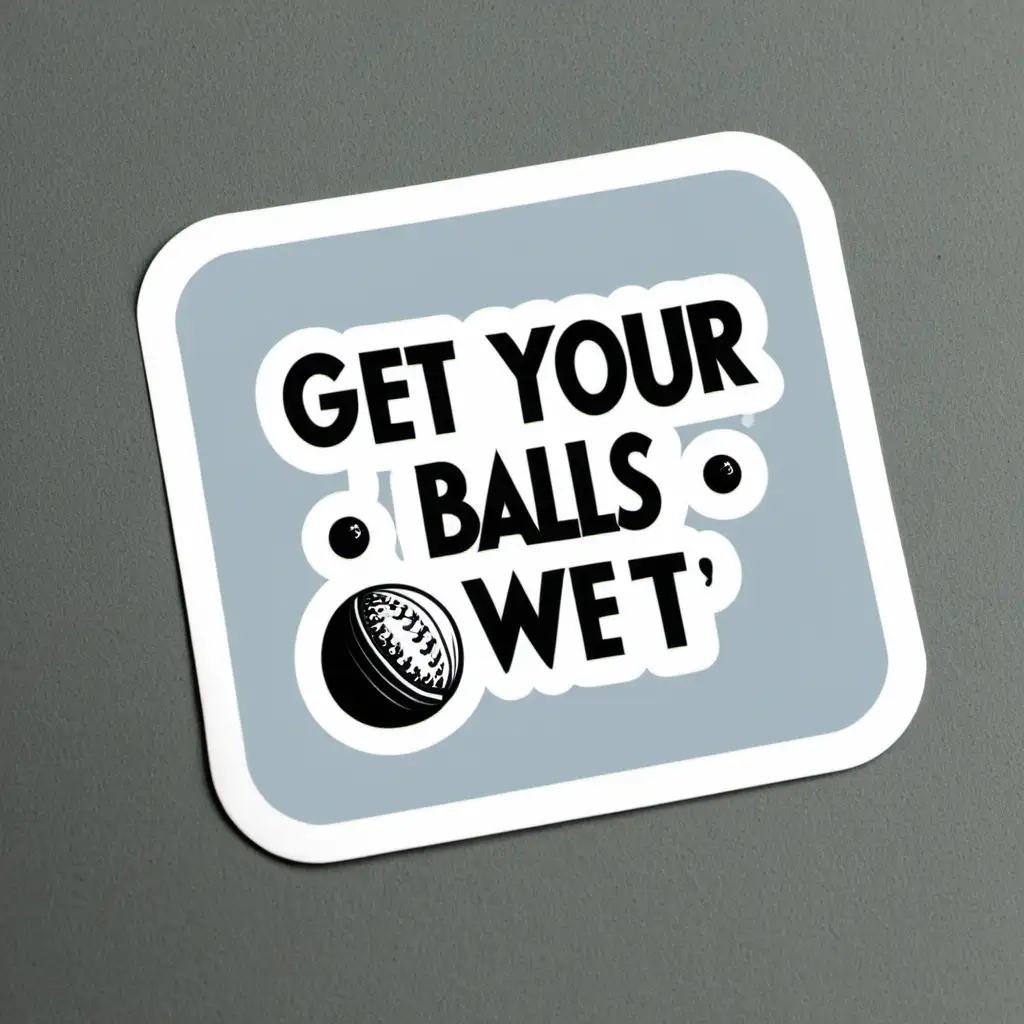 A sticker that says "Get your balls wet"