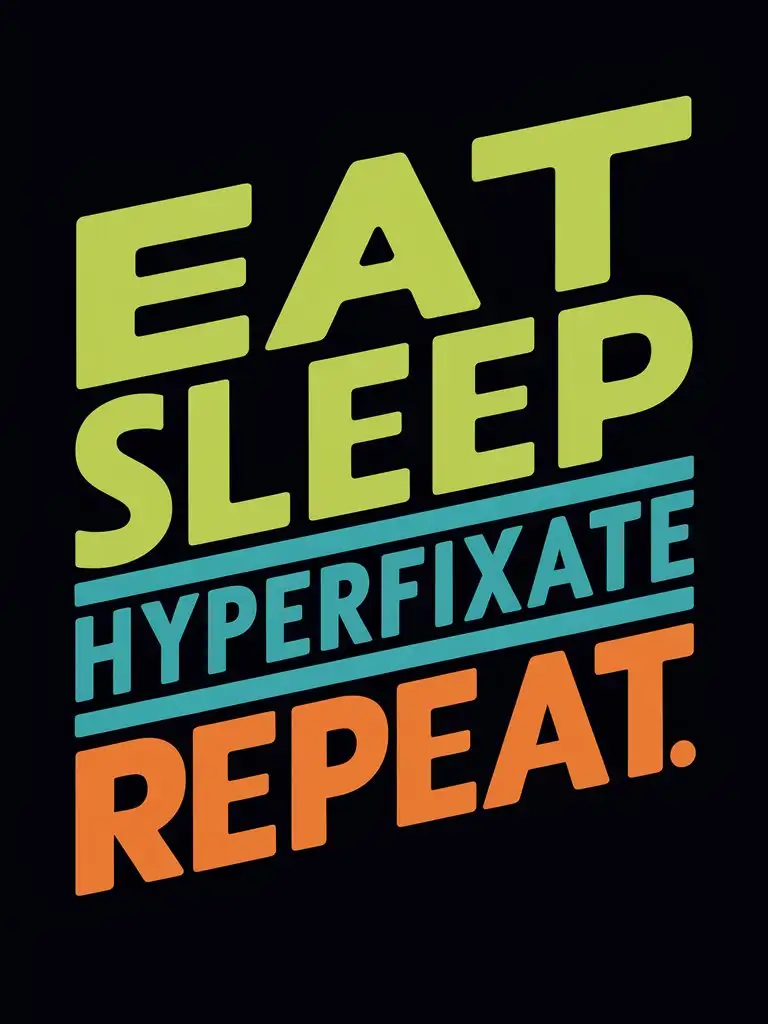 T-Shirt logo design. text "Eat Sleep Hyperfixate Repeat".

Tone: Vibrant.
Style: Modern. Vector.