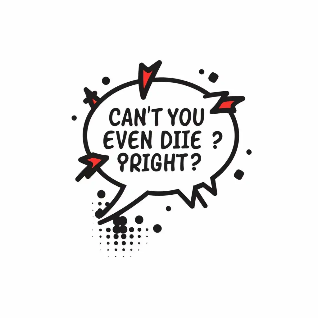 a logo design,with the text "comic speech bubble with text, "can't you even die right?"", main symbol:comic speech bubble with text, "can't you even die right?",Moderate,be used in Entertainment industry,clear background