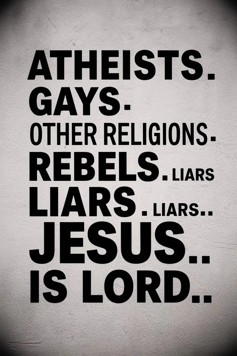 “•Atheists
•gays
•other religions
•rebels
•liars
Listen up…
Jesus is Lord” Plain text on white background