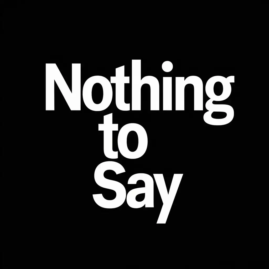"Nothing To Say" with black background