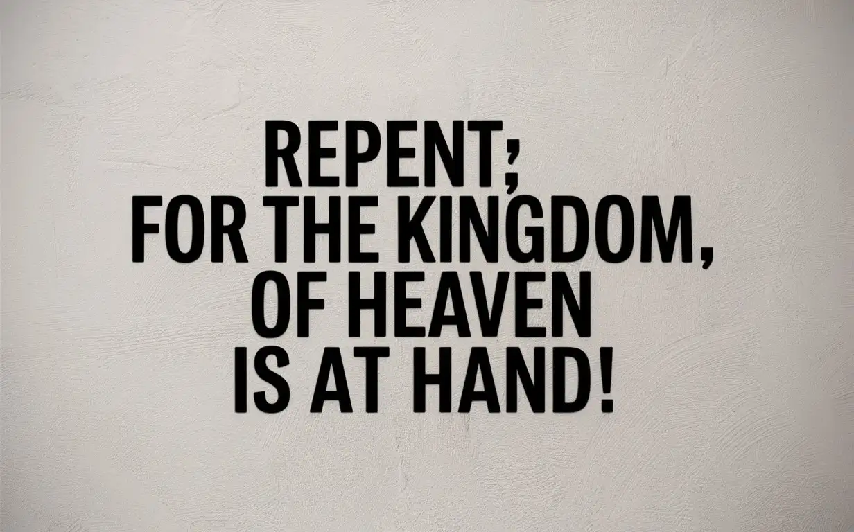 “Repent, for the kingdom of Heaven is at hand!” Plain text on white background