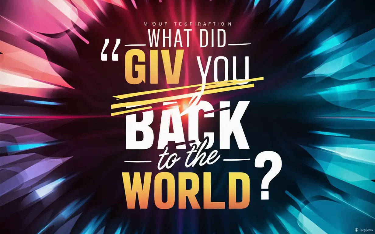 A Inspirational wallpaper for 2k resolution having a Quote in Middle "What did you Give Back to World?"  with text "Give", "Back" and  "World" in bold letters