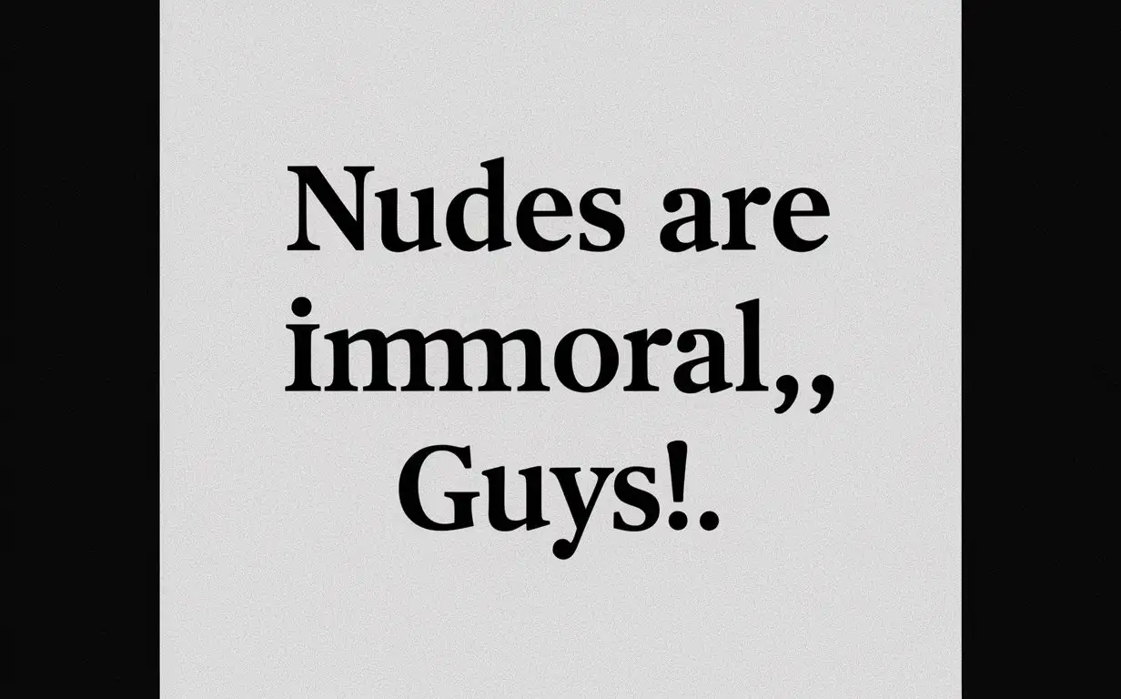 Plainly written text in times new Roman font, black text on a white background, “Nudes are immoral, guys!”