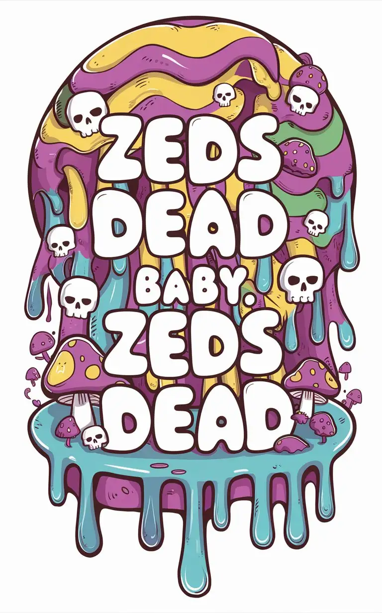 the words "Zeds Dead Baby, Zeds Dead"  in a background in a cute font and colorful drippy slime with bright girly colors and cute skulls and mushrooms and aliens in a drippy circle