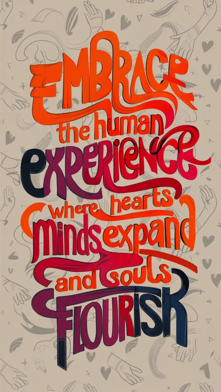 “Embrace the Human Experience: Where Hearts Connect, Minds Expand, and Souls Flourish.” as a pride design in typography