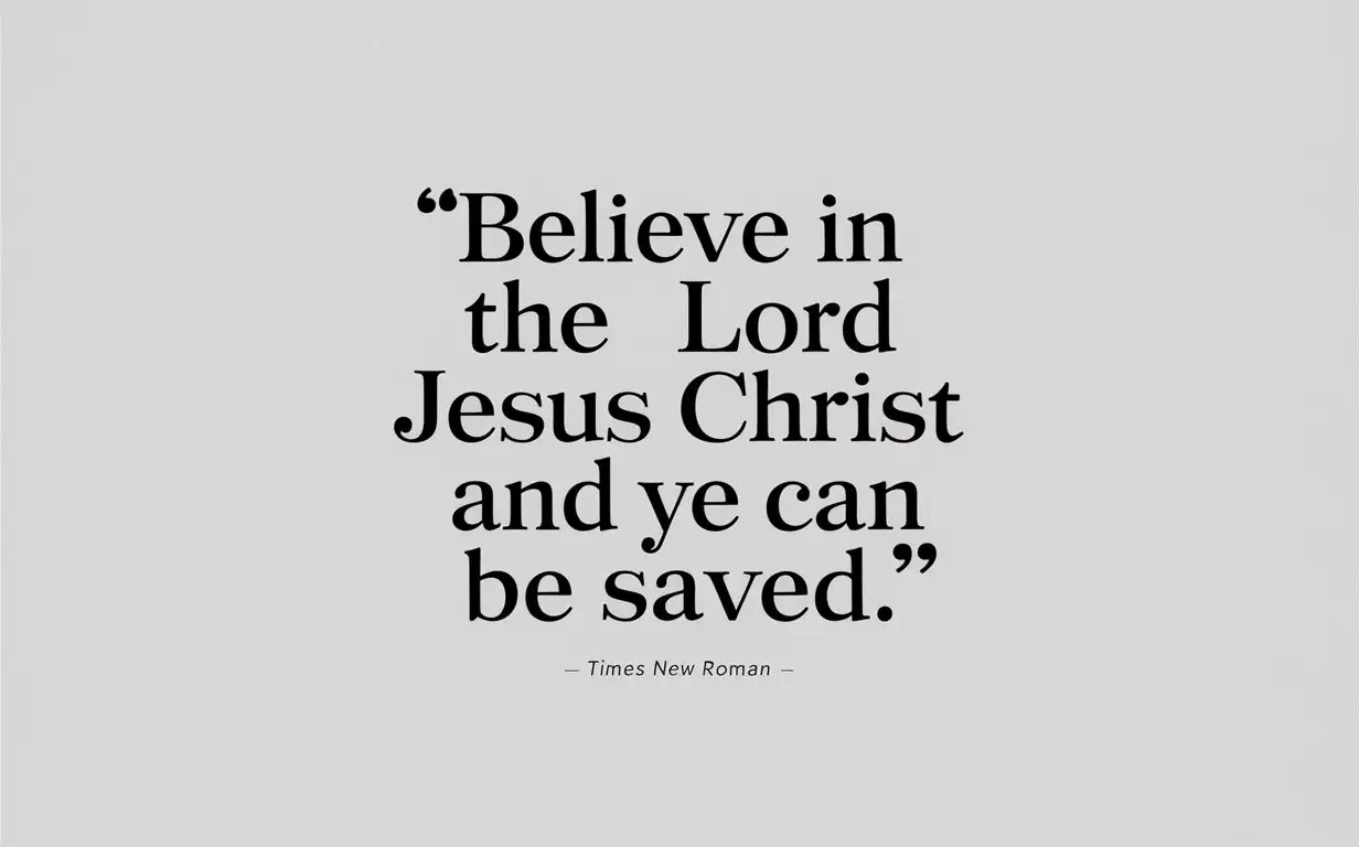 Bible quote, “Believe in the Lord Jesus Christ and ye can be saved”, plain text, times new roman font